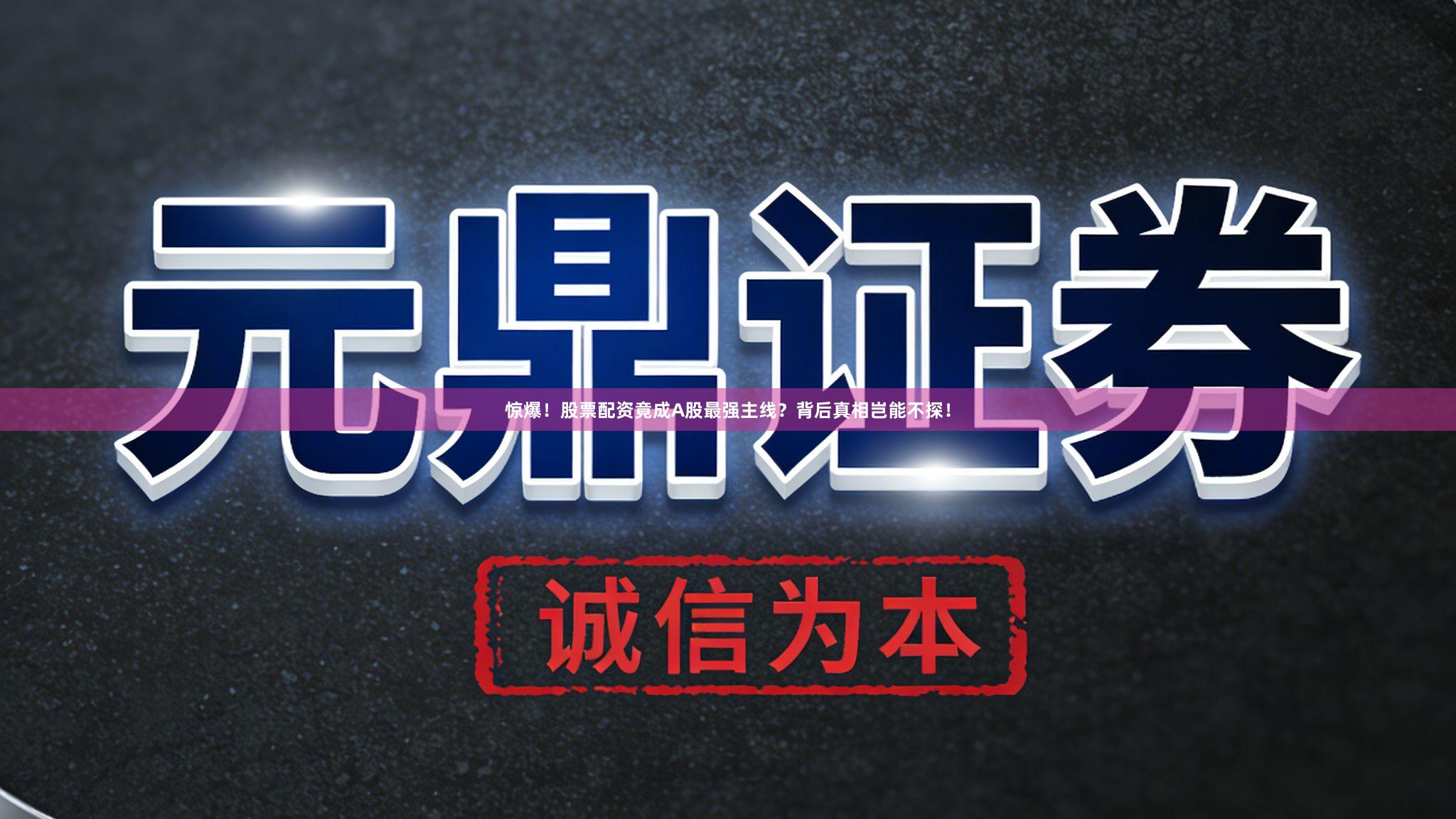 惊爆！股票配资竟成A股最强主线？背后真相岂能不探！