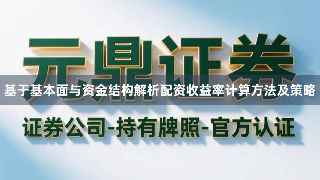 基于基本面与资金结构解析配资收益率计算方法及策略