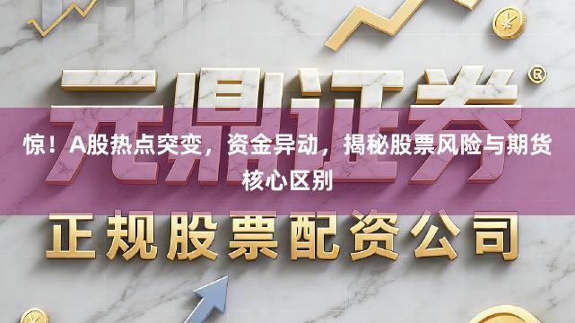 惊！A股热点突变，资金异动，揭秘股票风险与期货核心区别